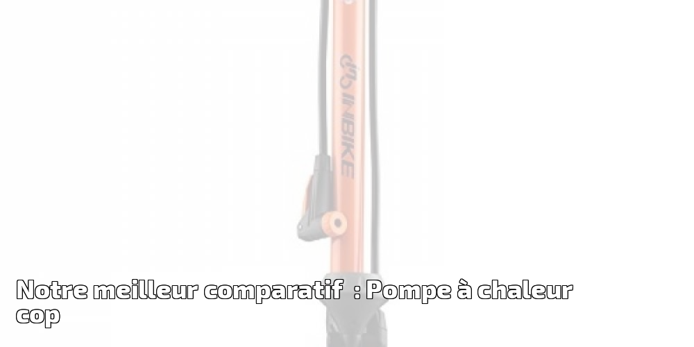 Meilleure cop pompe à chaleur